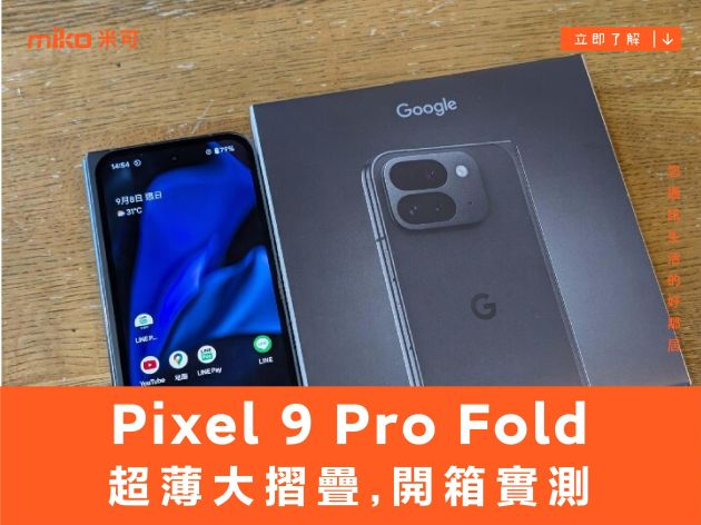 超薄大摺疊：Google Pixel 9 Pro Fold 性能、外觀、續航、相機、開箱實測